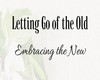 Letting go of the old to make the place for the new